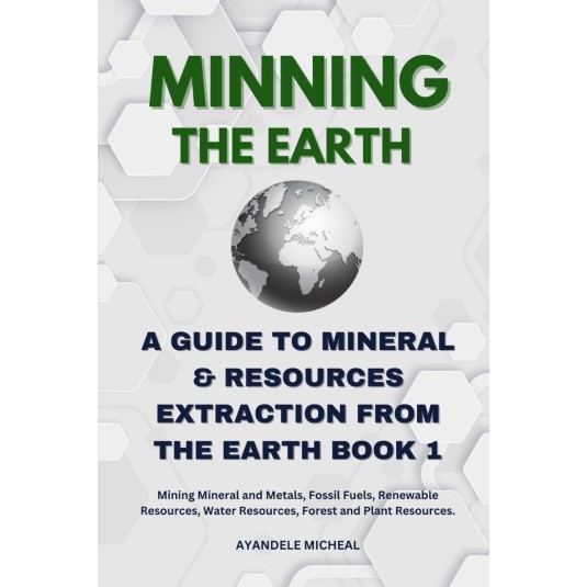 MINNING THE EARTH: A GUIDE TO MINERAL & RESOURCES EXTRACTION FROM THE EARTH BOOK. BOOK 1