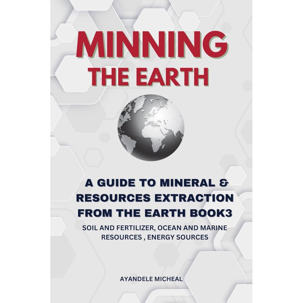MINNING THE EARTH: A GUIDE TO MINERAL & RESOURCES EXTRACTION FROM THE EARTH. BOOK3
