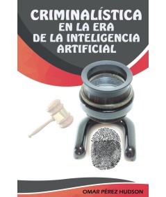 LA CRIMINALISTICA EN LA ERA DE LA INTELIGENCIA ARTIFICIAL