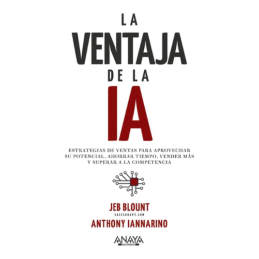 LA VENTAJA DE LA IA. Estrategias de Ventas para Aprovechar Su Potencial, Ahorrar Tiempo, Vender Más y superar a la competencia