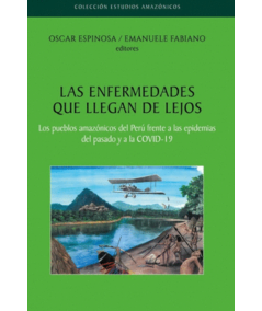 LAS ENFERMEDADES QUE LLEGAN DE LEJOS. Los pueblos amazónicos del Perú frente a las epidemias del pasado y a la COVID-19