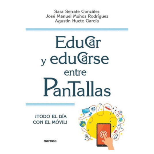 EDUCAR Y EDUCARSE ENTRE PANTALLAS "¡TODO EL DIA CON EL MOVIL!