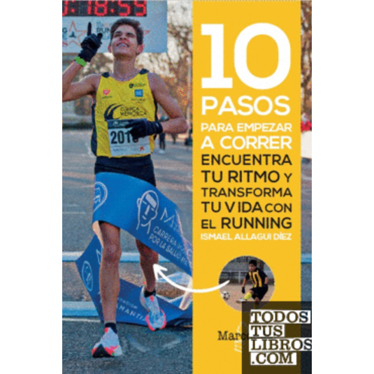 10 PASOS PARA EMPEZAR A CORRER. Encuentra tu ritmo y transforma tu vida con el running