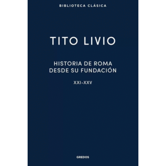 HISTORIA DE ROMA DESDE SU FUNDACIÓN. Libros XXI - XXV