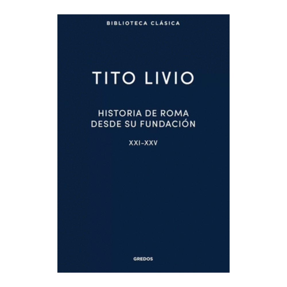 HISTORIA DE ROMA DESDE SU FUNDACIÓN. Libros XXI - XXV