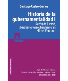HISTORIA DE LA GUBERNAMENTALIDAD, Vol. I. Razón de Estado, liberalismo y neoliberalismo en Michel Foucault