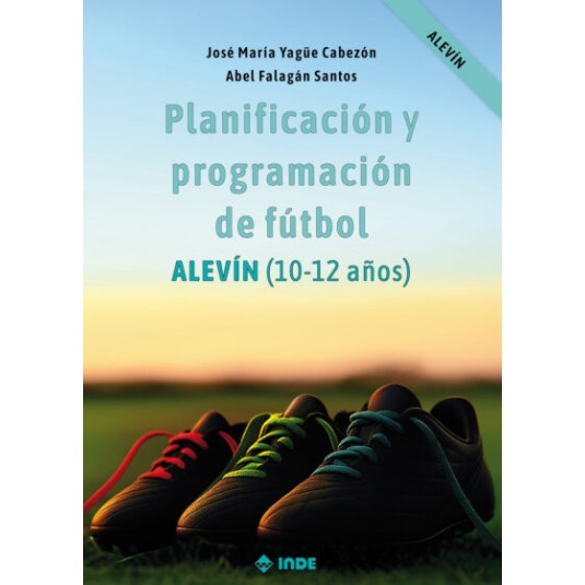 PLANIFICACIÓN Y PROGRAMACIÓN DE FÚTBOL. ALEVÍN (10-12 AÑOS)-Hispano libros
