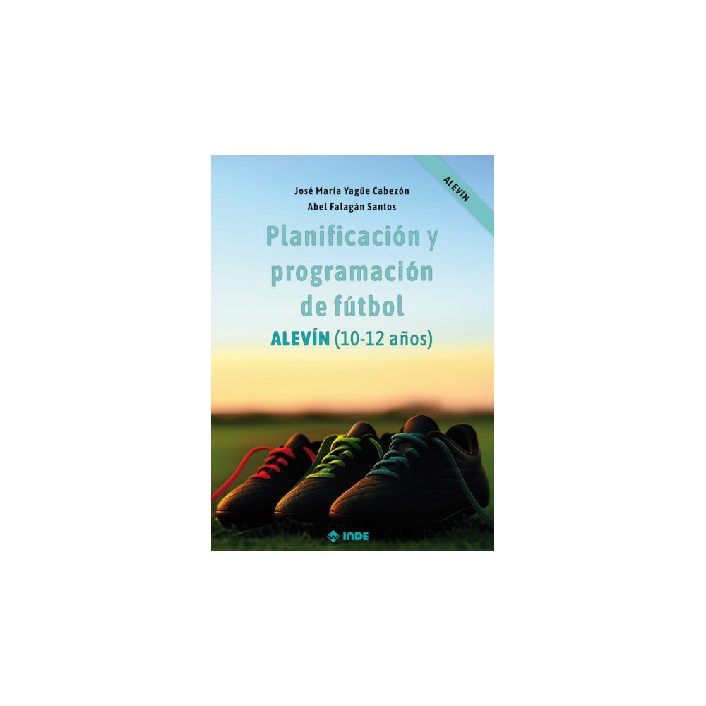 PLANIFICACIÓN Y PROGRAMACIÓN DE FÚTBOL. ALEVÍN (10-12 AÑOS)-Hispano libros
