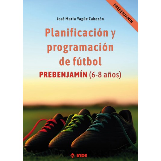 PLANIFICACIÓN Y PROGRAMACIÓN DE FÚTBOL. PREBENJAMÍN (6-8 AÑOS)-Hispano libros