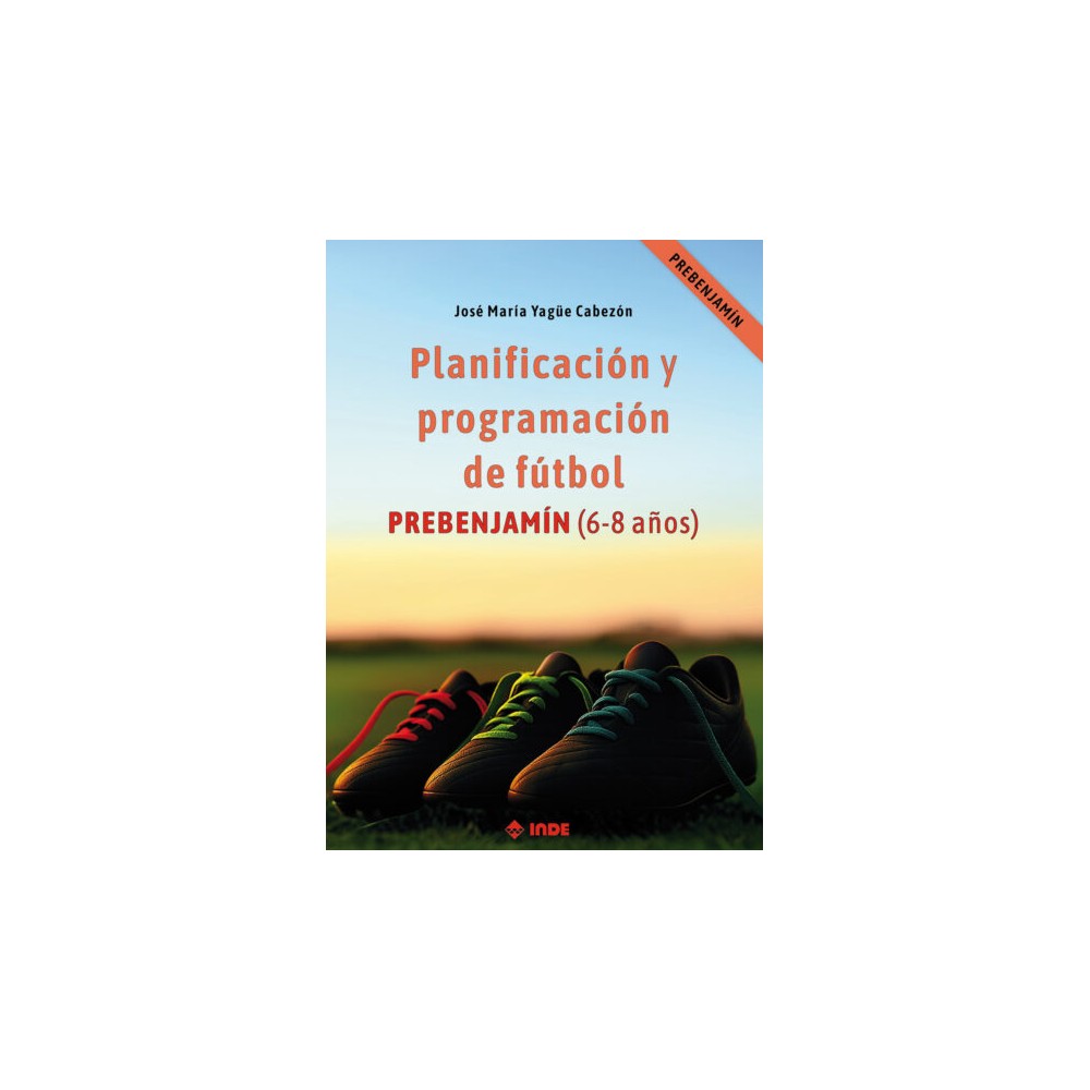 PLANIFICACIÓN Y PROGRAMACIÓN DE FÚTBOL. PREBENJAMÍN (6-8 AÑOS)-Hispano libros