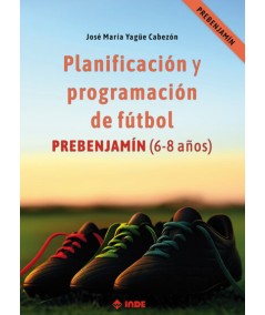 PLANIFICACIÓN Y PROGRAMACIÓN DE FÚTBOL. PREBENJAMÍN (6-8 AÑOS)-Hispano libros