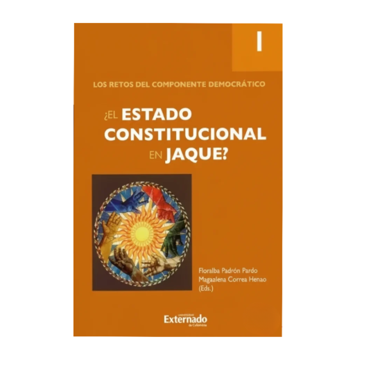 ¿EL ESTADO CONSTITUCIONAL EN JAQUE? Vol. I. Los retos del componente democrático