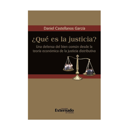 ¿QUÉ ES LA JUSTICIA? Una defensa del bien comun desde la tepría económica de la justicia distributiva