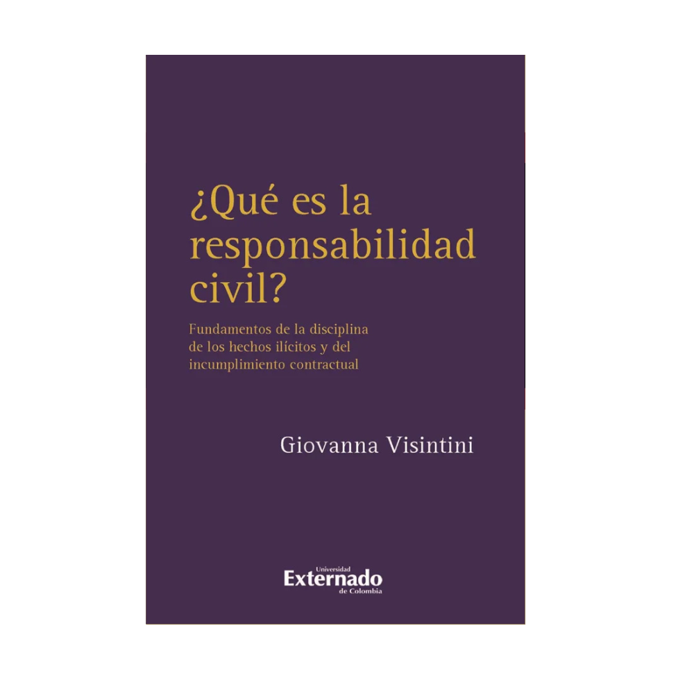¿QUÉ ES LA RESPONSABILIDAD CIVIL? Fundamentos de la disciplina de los hechos ilícitos y del incumplimiento contractual