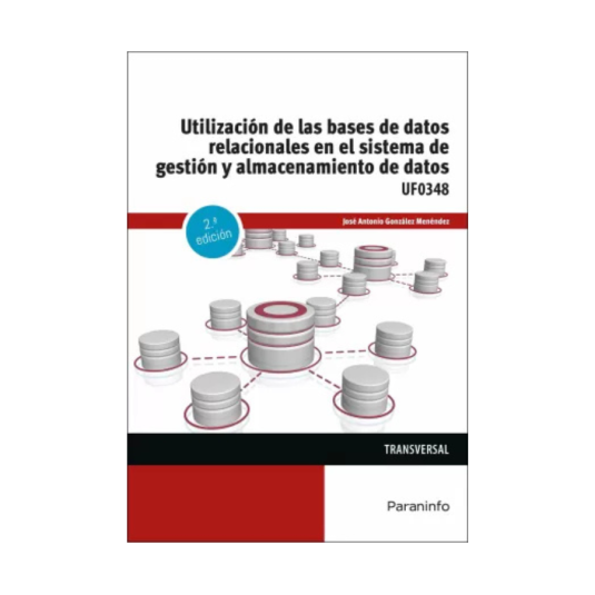 UTILIZACIÓN DE LAS BASES DE DATOS RELACIONALES EN EL SISTEMA DE GESTIÓN Y ALMACENAMIENTO DE DATOS.UF0348