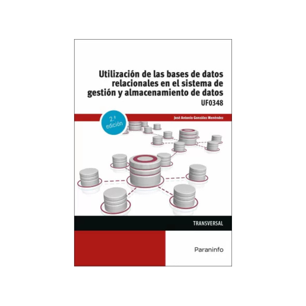 UTILIZACIÓN DE LAS BASES DE DATOS RELACIONALES EN EL SISTEMA DE GESTIÓN Y ALMACENAMIENTO DE DATOS.UF0348
