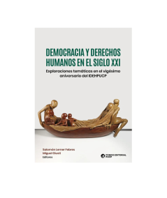 DEMOCRACIA Y DERECHOS HUMANOS EN EL SIGLO XXI. Exploraciones temáticas en el vigésimo aniversario del IDEHPUCP