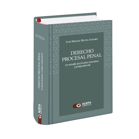 DERECHO PROCESAL PENAL – Un Estudio Doctrinario, Normativo y Jurisprudencial