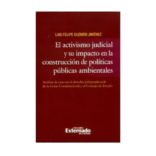 EL ACTIVISMO JUDICIAL Y SU IMPACTO EN LA CONSTRUCCIÓN DE POLITICAS PÚBLICAS AMBIENTALES