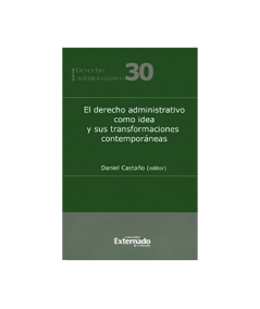 EL DERECHO ADMINISTRATIVO COMO IDEA Y SUS TRANSFORMACIONES CONTEMPORÁNEAS