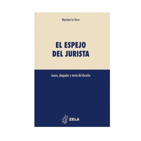 EL ESPEJO DEL JURISTA. Jueces, Abogados y teoría del derecho