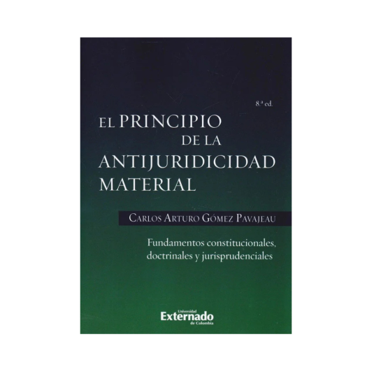 EL PRINCIPIO DE LA ANTIJURIDICIDAD MATERIAL. Fundamentos constitucionales, doctrinales y jurisprudenciales