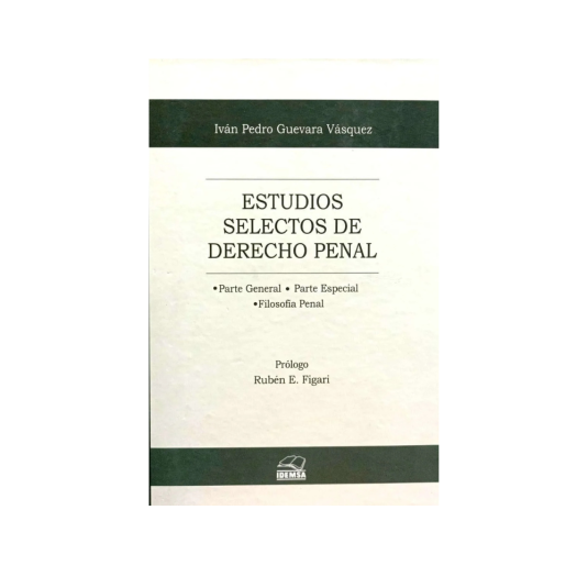 ESTUDIOS SELECTOS DE DERECHO PENAL. Parte general, parte especial, filosofía penal