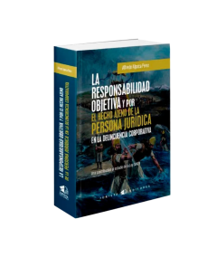 LA RESPONSABILIDAD OBJETIVA Y POR EL HECHO AJENO DE LA PERSONA JURÍDICA EN LA DELINCUENCIA CORPORATIVA