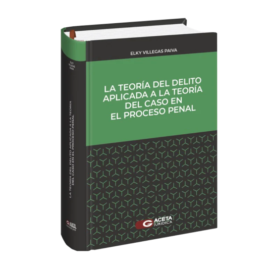 LA TEORÍA DEL DELITO APLICADA A LA TEORÍA DEL CASO EN EL PROCESO PENAL