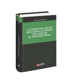 LA TEORÍA DEL DELITO APLICADA A LA TEORÍA DEL CASO EN EL PROCESO PENAL