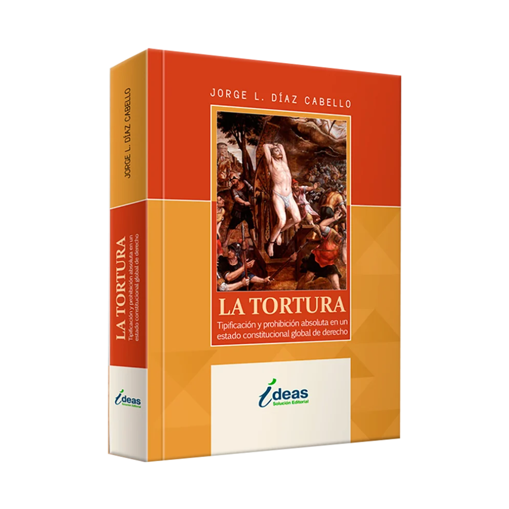 LA TORTURA. Tipificacion y prohibicion absoluta en un estado constitucional global de derecho