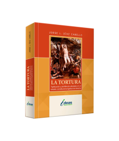 LA TORTURA. Tipificacion y prohibicion absoluta en un estado constitucional global de derecho