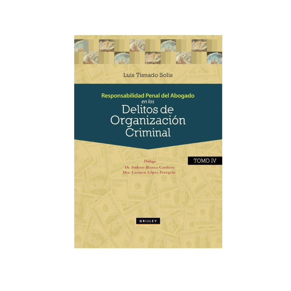 RESPONSABILIDAD PENAL DEL ABOGADO EN LOS DELITOS DE ORGANIZACIÓN CRIMINAL. TOMO IV
