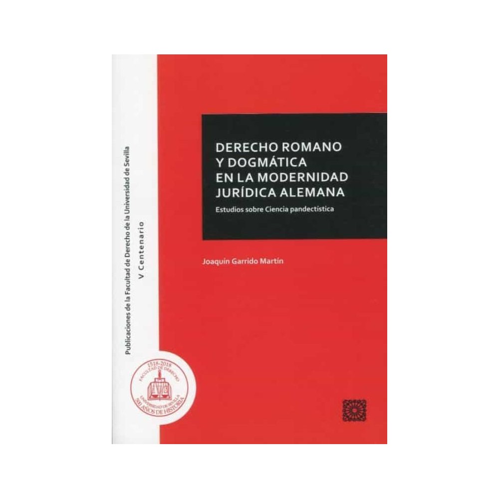 DERECHO ROMANO Y DOGMÁTICA EN LA MODERNIDAD JURÍDICA ALEMANA
