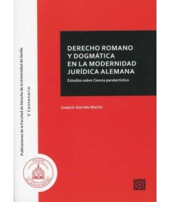 DERECHO ROMANO Y DOGMÁTICA EN LA MODERNIDAD JURÍDICA ALEMANA